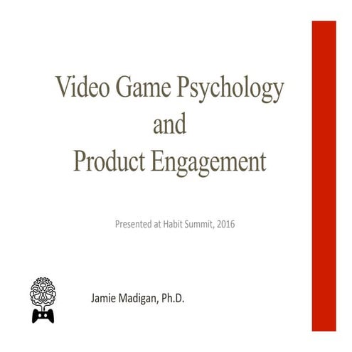What The Psychology of Video Games Can Teach You About Product Engagement - Jamie Madigan, Author, PsychologyOfGames.com - 2016 Habit Summit