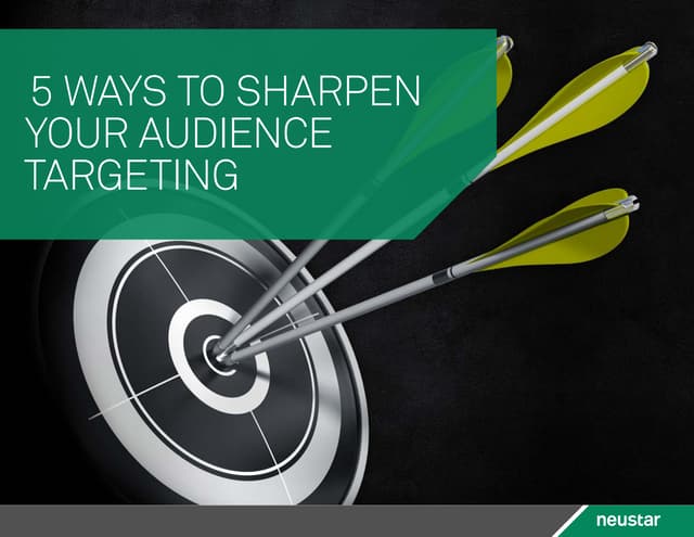 5 WAYS TO SHARPEN YOUR AUDIENCE TARGETING