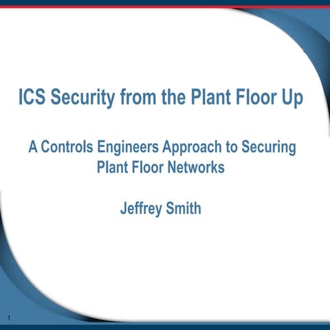 ICS Security from the Plant Floor Up - A Controls Engineers Approach to Secur...