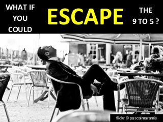 What If You Could Escape the 9-to-5?