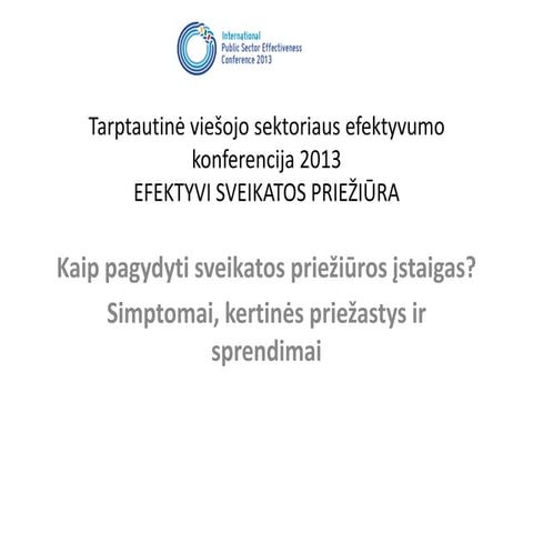 Kaip pagydyti sveikatos priežiūros įstaigas? Simptomai, kertinės priežastys ir sprendimai - Stasys Gendvilis & Mykolas Truncė @ PSE 2013 Vilnius