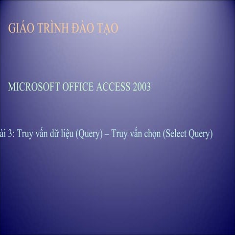 52695817 p0201-m03t-truy-van-du-lieu-query-truy-van-chon-select-query