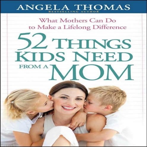 52 things kids need from a mom. what mothers can do to make a lifelong differ...