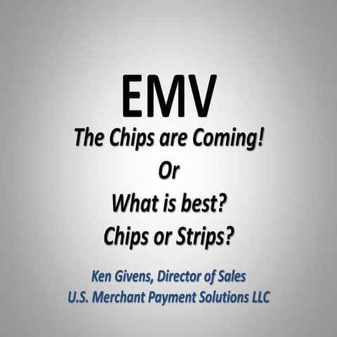 EMV - The Chips are Coming - Ken Givens U.S. Merchant Payment Solutions 11-15