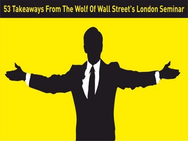 53 Takeaways From The Wolf Of Wall Street's London Seminar