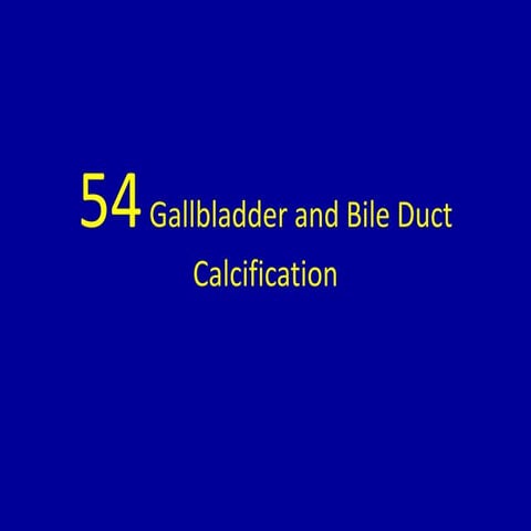 54 gallbladder and bile duct calcification | PPTX