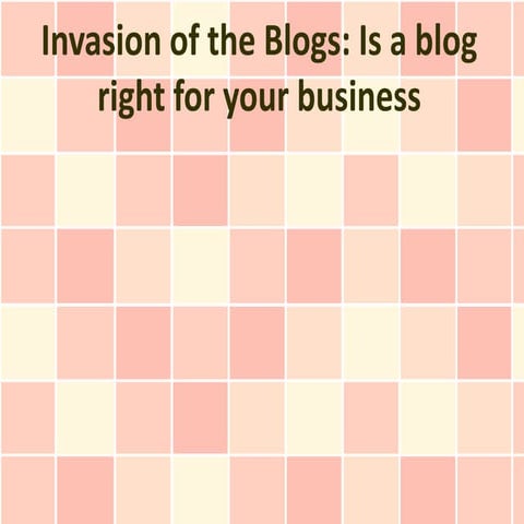 Invasion of the Blogs: Is a blog right for your business