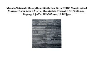 ORIGINAL PRODUCT Mosaik-Netzwerk Mosaikfliese StÃ¤bchen Delta NERO Mosaic netted Marmor Naturstein KÃ¼che  Mosaikstein Format 15x152x12 mm  BogengrÃ¶Ãe 305x305 mm  10 BÃ¶gen 