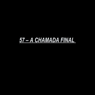 57   a chamada final