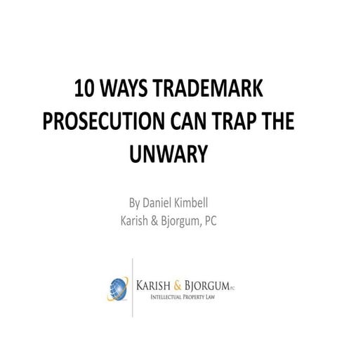 10 WAYS TRADEMARK PROSECUTION CAN TRAP THE UNWARY