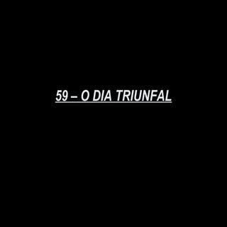 59   o dia triunfal