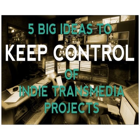 5 Big Ideas to Keep Control of Indie Transmedia Projects