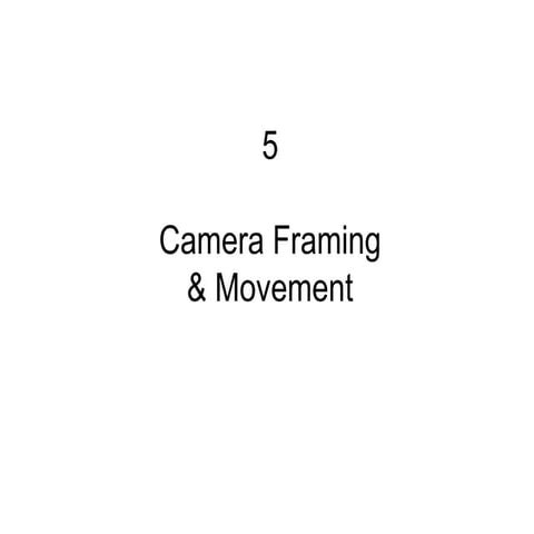 5 camera framing and movement