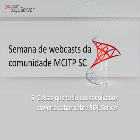 Webcast: 5 coisas que todo desenvolvedor deveria saber sobre sql server 