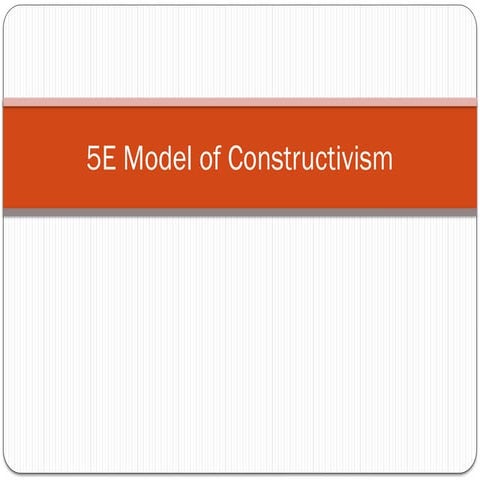 5E MODEL OF INSTRUCTIONAL DESIGN CONSTRUCTIVISM | PPTX