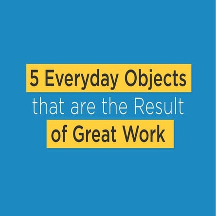 5 Everyday Objects That are the Result of Great Work