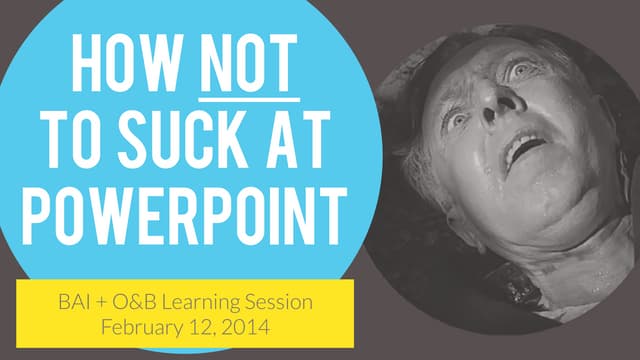 How Not To Suck at Powerpoint