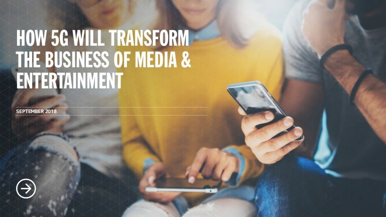 How 5g Will Transform The Business Of Media Entertainment