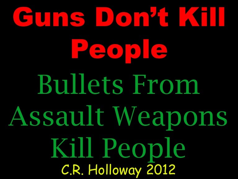 Guns Don't Kill People, Bullets Kill People