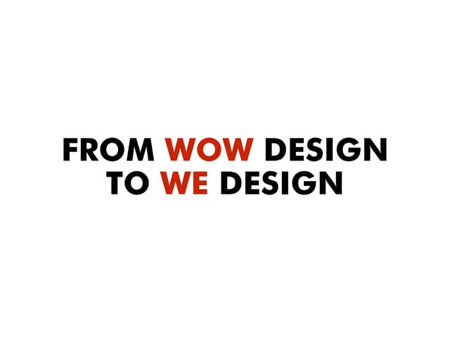 From WOW design to WE design 