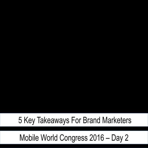 5 Key Takeaways For Brand Marketers - Mobile World Congress - Day 2