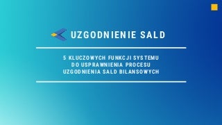 5 kluczowych funkcji systemu do usprawnienia procesu uzgadniania sald bilansowych
