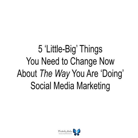 5 Little Big Things You Need To Change Now About The Way You Are Doing Social Media