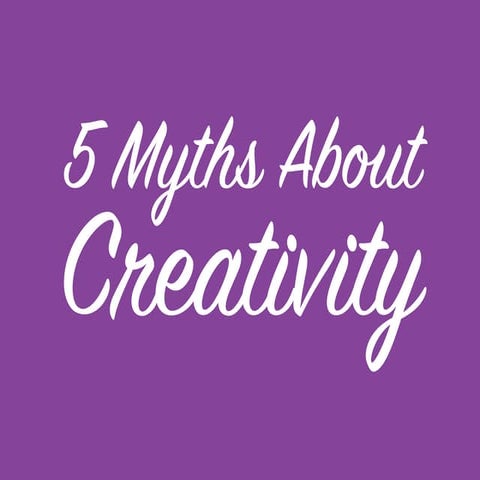 5 Myths About Creativity