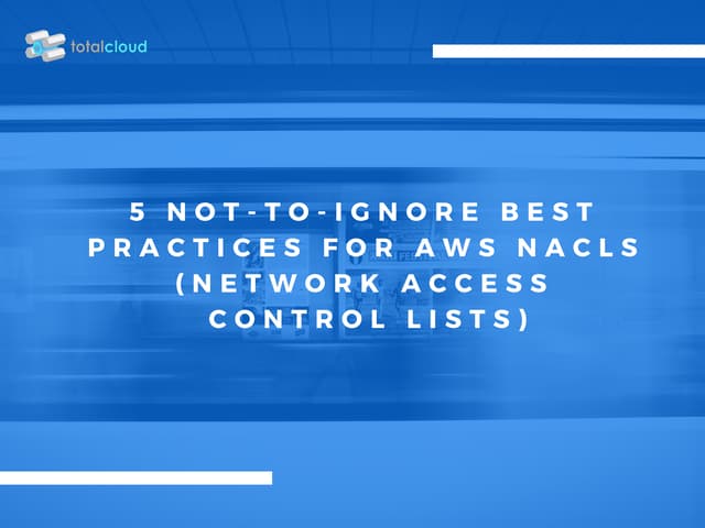 5 Not-to-Ignore Best Practices for AWS NACLs (Network Access Control Lists) 