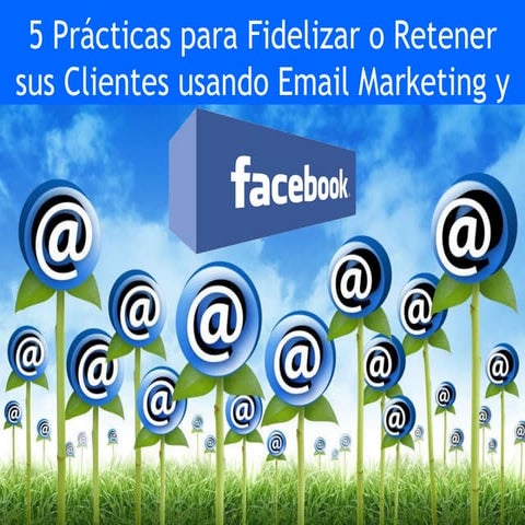 5 prácticas para fidelizar o retener sus clientes usando email marketing y fa...