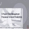 5 Project Time Management Processes To Boost Productivity