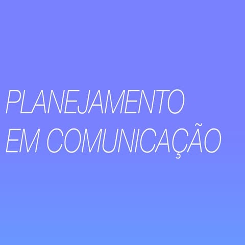 Planejamento em Comunicação - Uma visão resumida