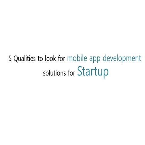 5 Qualities to look for Mobile App Development Solutions for Startup