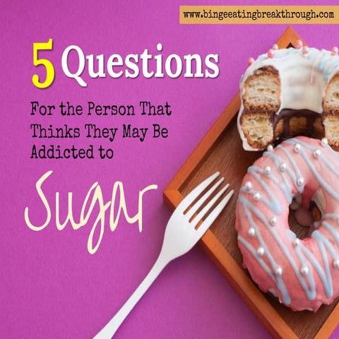5 Questions For the Person That Thinks They May Be Addicted to Sugar