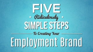 5 (Ridiculously) Simple Steps to Creating Your Employment Brand 