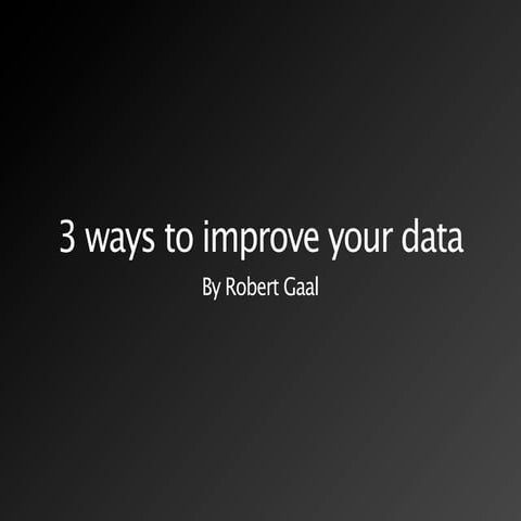 Robert Gaal - 3 ways to improve your data