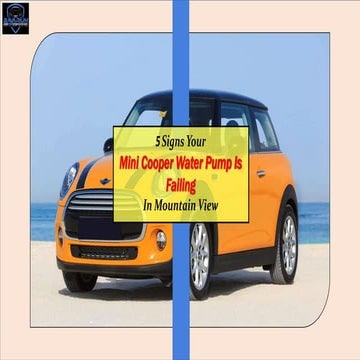 5 Signs your Mini Cooper Water Pump is Failing in Mountain View | PPT