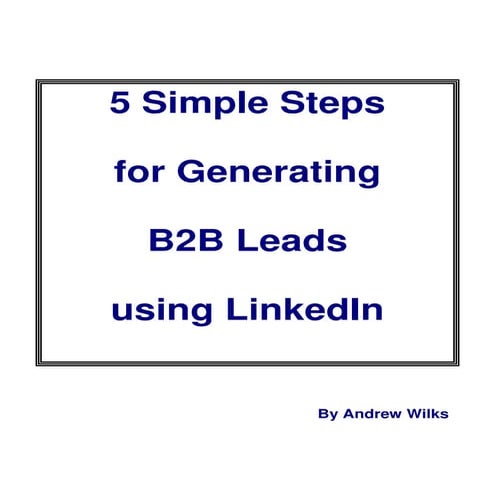 5 Simple Steps To Generate B2 B Leads Using Linked In