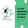 Top 5 Social Media Marketing Tips To Improve Your Business