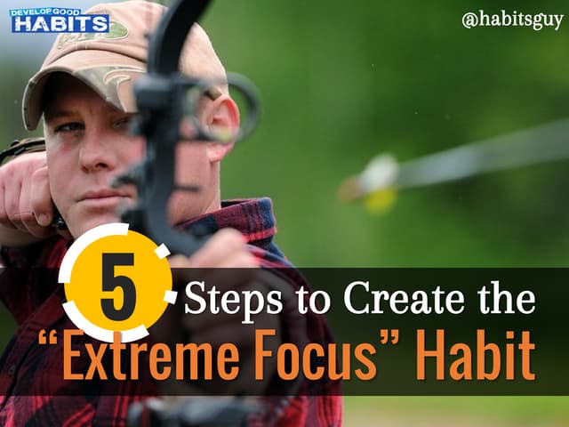 5 steps to create the extreme focus habit