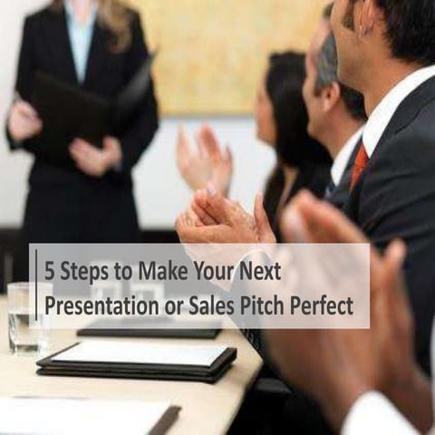 5 Steps to Make Your Next Presentation or Sales Pitch Perfect