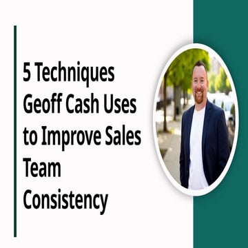 5 Techniques Geoff Cash Uses to Improve Sales Team Consistency.pptx