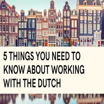 5 Things You Need To Know About Working With The Dutch