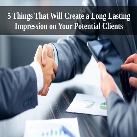 5 Things that will Create a Long Lasting Impression on Your Potential Clients