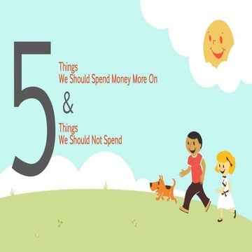 5 things we should spend our money on, 5 things we should not on