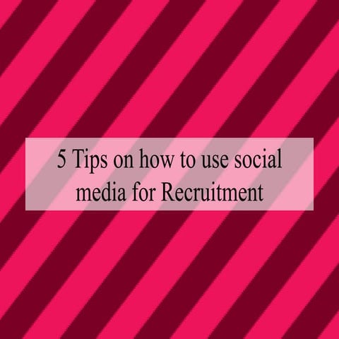 5 tips on how to use social media for recruitment | PPTX