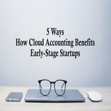 5 Ways How Cloud Accounting  Benefits Early-Stage Startups