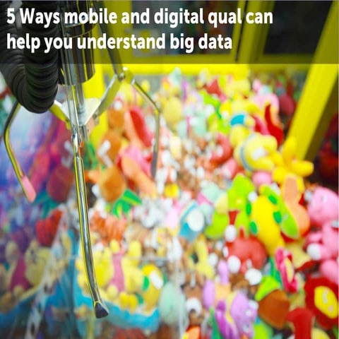 5 ways mobile and digital qual can help you understand big data