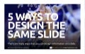 Five Killer Ways to Design The Same Slide