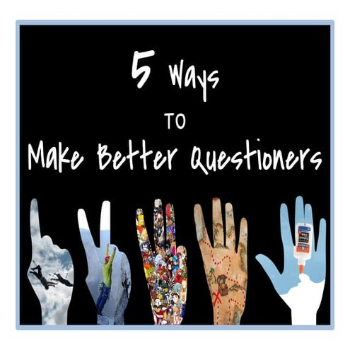 5 Ways to Make Better Questioners
